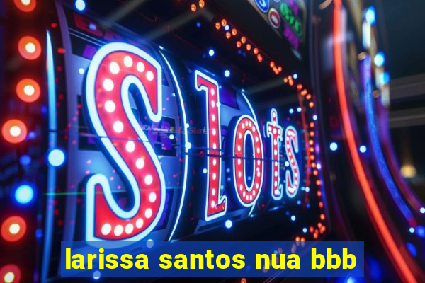 larissa santos nua bbb